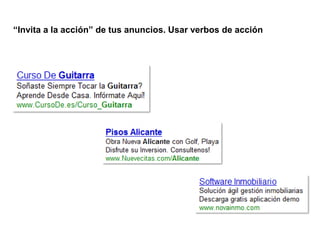 Enlaces Patrocinados Buscadores
 “Invita a la acción” de tus anuncios. Usar verbos de acción
 