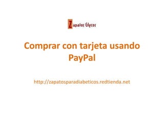 Comprar con tarjeta usando
PayPal
http://zapatosparadiabeticos.redtienda.net
 