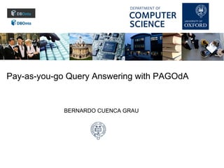 Pay-as-you-go Query Answering with PAGOdA 
BERNARDO CUENCA GRAU 
 