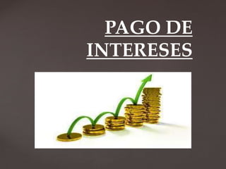 {
PAGO DE
INTERESES
 