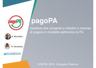 1
iniziativa che consente a cittadini e imprese
di pagare in modalità elettronica la PA.
pagoPA
CONFSL 2016 24 giugno Palermo
D. Mondello
R. Randazzo
 