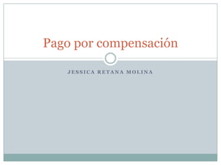 Jessica Retana Molina Pago por compensación 
