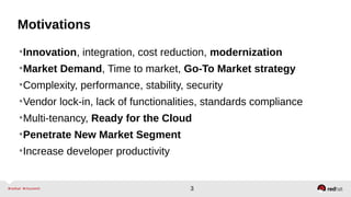 3
Motivations
•Innovation, integration, cost reduction, modernization
•Market Demand, Time to market, Go-To Market strategy
•Complexity, performance, stability, security
•Vendor lock-in, lack of functionalities, standards compliance
•Multi-tenancy, Ready for the Cloud
•Penetrate New Market Segment
•Increase developer productivity
 