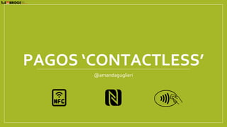 PAGOS ‘CONTACTLESS’
@amandaguglieri
 