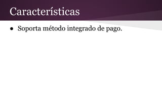 Características
● Soporta método integrado de pago.
 
