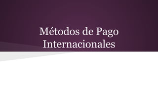 Métodos de Pago
Internacionales
 