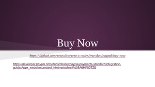 Buy Now
https://github.com/reneolivo/rent-a-coder/tree/dev/paypal/buy-now
https://developer.paypal.com/docs/classic/paypal-payments-standard/integration-
guide/Appx_websitestandard_htmlvariables/#id08A6HF00TZS
 