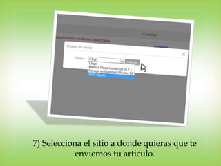 7) Selecciona el sitio a donde quieras que te
            enviemos tu articulo.
 