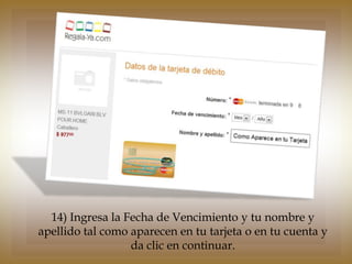 14) Ingresa la Fecha de Vencimiento y tu nombre y
apellido tal como aparecen en tu tarjeta o en tu cuenta y
                  da clic en continuar.
 