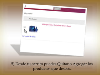 5) Desde tu carrito puedes Quitar o Agregar los
             productos que desees.
 