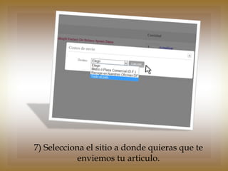 7) Selecciona el sitio a donde quieras que te
            enviemos tu articulo.
 
