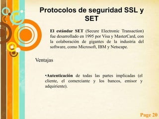 DesventajasSólo protege transacciones entre dos puntos (el servidor web comercial y el navegador del comprador). Sin embargo, una operación de pago con tarjeta de crédito involucra como mínimo tres partes: el consumidor, el comerciante y el emisor de tarjetas. 