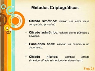 Métodos de cifrado y criptografía Las técnicas de cifrado consisten en manipular la información para intentar conseguir:Confidencialidad: que sólo pueda acceder a la información su legítimo destinatario.