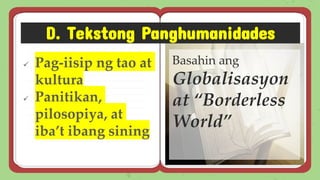 D. Tekstong Panghumanidades
✓ Pag-iisip ng tao at
kultura
✓ Panitikan,
pilosopiya, at
iba’t ibang sining
Basahin ang
Globalisasyon
at “Borderless
World”
 
