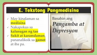 E. Tekstong Pangmedisina
✓ May kinalaman sa
medisina
✓ Nakapokus sa
kalusugan ng tao
✓ Sakit at karamdaman,
pananaliksik sa gamot
at iba pa.
Basahin ang
Pangamba at
Depresyon
 