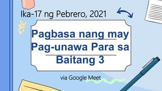 Pagbasa nang may
Pag-unawa Para sa
Baitang 3
Ika-17 ng Pebrero, 2021
via Google Meet
 