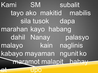 Kami SM subalit
tayo ako makitid mabilis
sila tusok dapa
marahan kayo habang
dahil Nanay palasyo
malayo kain naglinis
kabayo mayaman ngunit ko
maramot malapit bahay
at upo
 