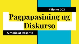 Pagpapasining ng
Diskurso
Almeria at Rosarito
Filipino 003
 