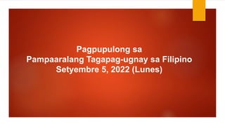 Pagpupulong sa
Pampaaralang Tagapag-ugnay sa Filipino
Setyembre 5, 2022 (Lunes)
 
