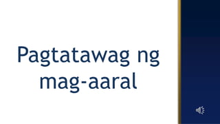 Pagtatawag ng
mag-aaral
 