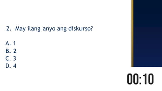 2. May ilang anyo ang diskurso?
A. 1
B. 2
C. 3
D. 4
 