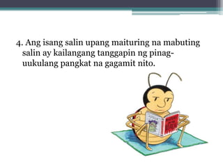 4. Ang isang salin upang maituring na mabuting
  salin ay kailangang tanggapin ng pinag-
  uukulang pangkat na gagamit nito.
 