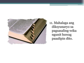 11. Mahalaga ang
  diksyunaryo sa
  pagsasaling-wika
  ngunit huwag
  paaalipin dito.
 