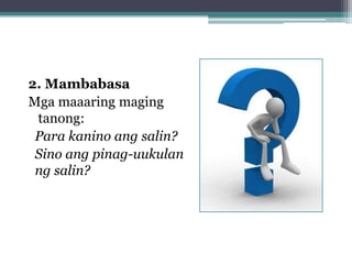 2. Mambabasa
Mga maaaring maging
 tanong:
 Para kanino ang salin?
 Sino ang pinag-uukulan
 ng salin?
 