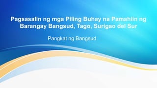 Pagsasalin ng mga Piling Buhay na Pamahiin ng
Barangay Bangsud, Tago, Surigao del Sur
Pangkat ng Bangsud
 