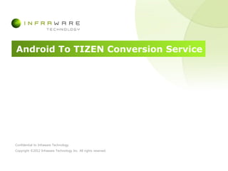 POLARIS® App Generator
Android To TIZEN Converting Service
Confidential to Infraware Technology
Copyright ©2013 Infraware Technology Inc. All rights reserved.
 