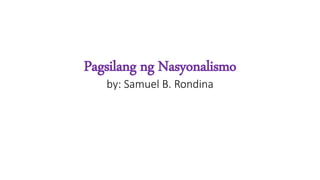 Pagsilang ng Nasyonalismo
by: Samuel B. Rondina
 