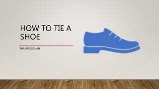 HOW TO TIE A
SHOE
NIA PAGSISIHAN
 