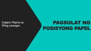 Subject: Filipino sa
Piling Larangan
PAGSULAT NG
POSISYONG PAPEL
 
