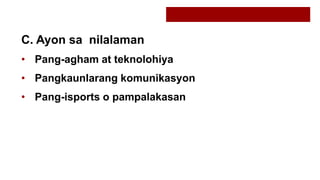 C. Ayon sa nilalaman
• Pang-agham at teknolohiya
• Pangkaunlarang komunikasyon
• Pang-isports o pampalakasan
 