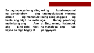 Sa pagpapasya kung aling uri ng kombensyonal
na pamatnubay ang itatampok,dapat munang
alamin ng manunulat kung aling anggulo ng
balita ang higit na mahalaga. Kapag parehong
matimbang ang Ano at Sino, unang itatampok
ang Sino dahil higit na mahalaga ang tao
kaysa sa mga bagay at pangyayari.
 
