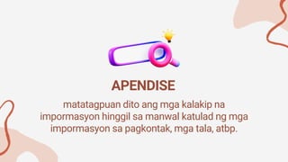 matatagpuan dito ang mga kalakip na
impormasyon hinggil sa manwal katulad ng mga
impormasyon sa pagkontak, mga tala, atbp.
APENDISE
 