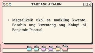 SLIDESMANIA.COM
Lesson 1.2 Lesson 1.3 Materials Videos Activities
Lesson 1.1
TAKDANG ARALIIN
Videos
Videos Lesson 1.3 Lesson 1.4
• Magsaliksik ukol sa maikling kwento.
Basahin ang kwentong ang Kalupi ni
Benjamin Pascual.
 