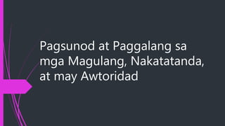 Pagsunod at Paggalang sa
mga Magulang, Nakatatanda,
at may Awtoridad
 