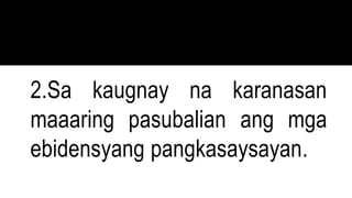 2.Sa kaugnay na karanasan
maaaring pasubalian ang mga
ebidensyang pangkasaysayan.
 