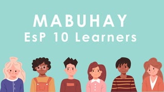 MABUHAY
EsP 10 Learners
 