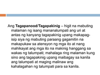 Ang Tagapanood/Tagapakinig – higit na mabuting
malaman ng isang mananalumpati ang uri at
antas ng kanyang tagapakinig upan...