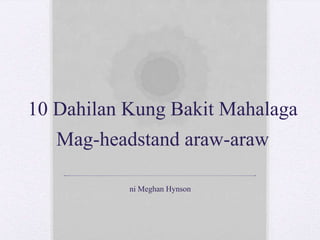 10 Dahilan Kung Bakit Mahalaga
Mag-headstand araw-araw
ni Meghan Hynson
 