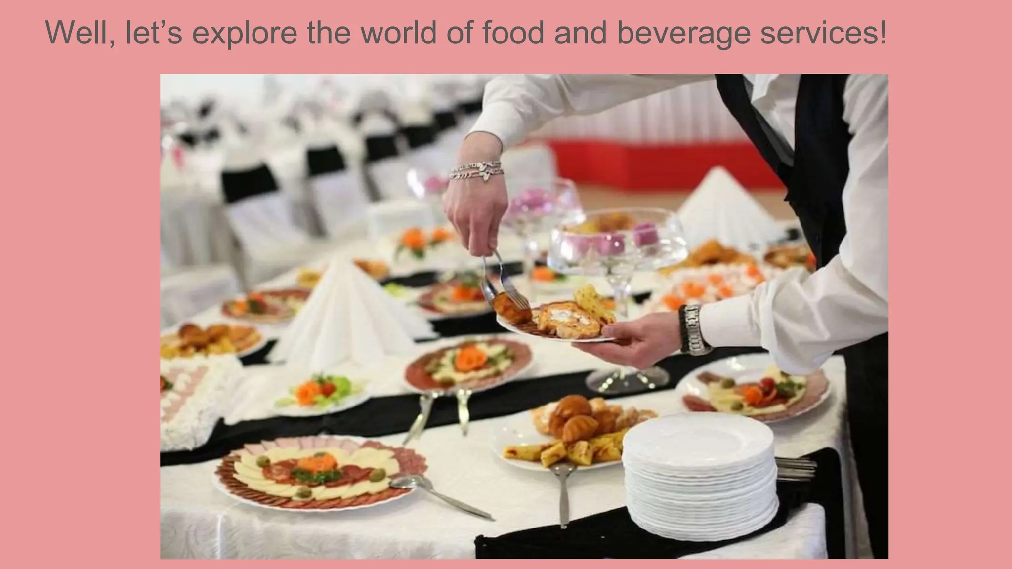 Well, let’s explore the world of food and beverage services!
 