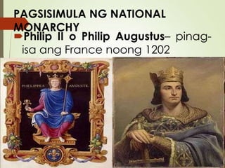 PAGSISIMULA NG NATIONAL
MONARCHY
Philip II o Philip Augustus– pinagisa ang France noong 1202

 