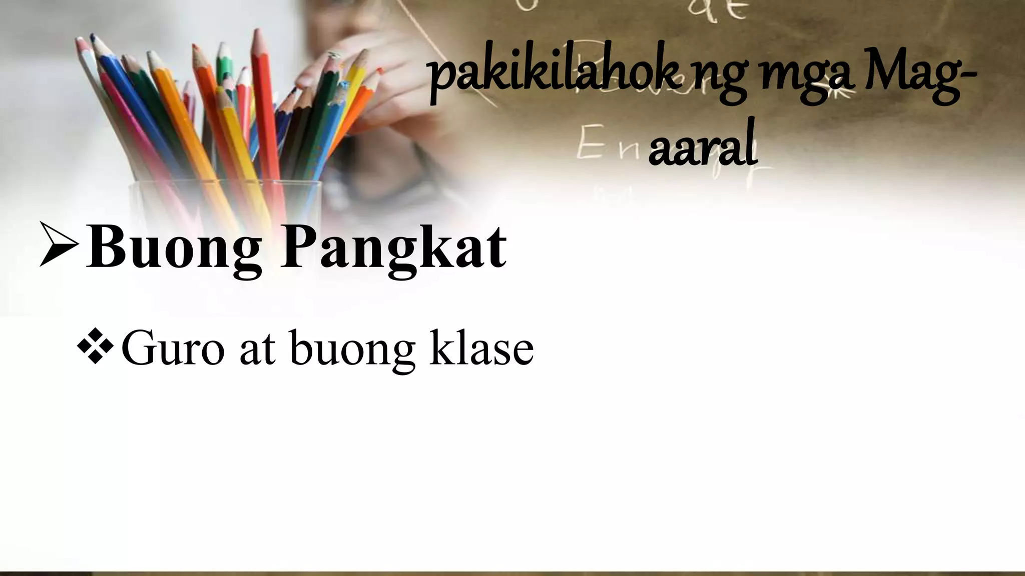 pakikilahok ng mga Mag-
aaral
Buong Pangkat
Guro at buong klase
 