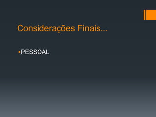 Considerações Finais...
PESSOAL
 