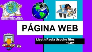 PÁGINA WEB
Liseth Paola Useche Rios
11-02
 