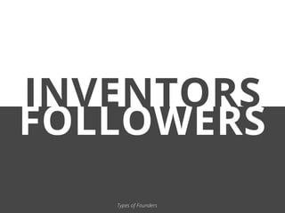 INVENTORS
FOLLOWERS
   Types of Founders
 