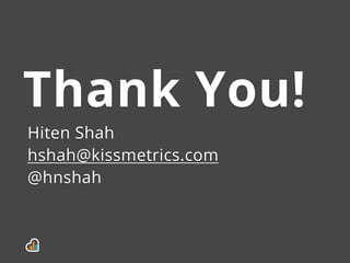 Thank You!
Hiten Shah
hshah@kissmetrics.com
@hnshah
 
