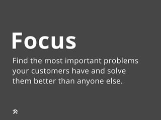 Focus
Find the most important problems
your customers have and solve
them better than anyone else.


x
 